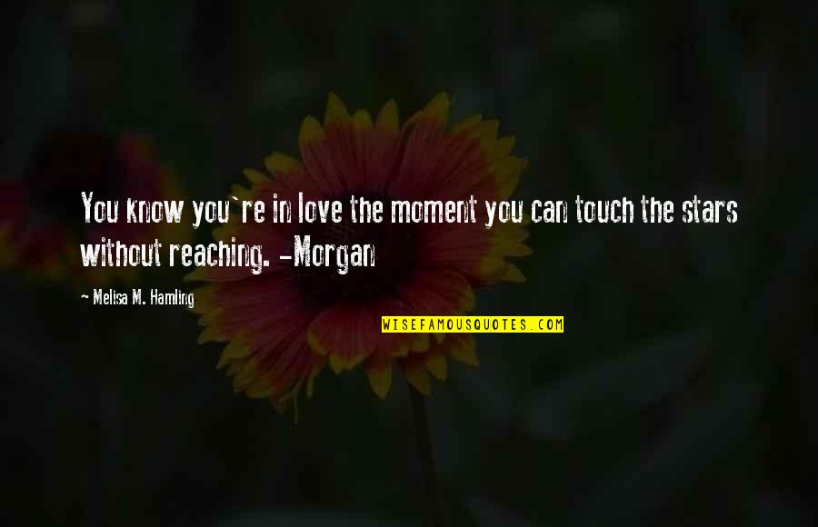 Touch The Stars Quotes By Melisa M. Hamling: You know you're in love the moment you