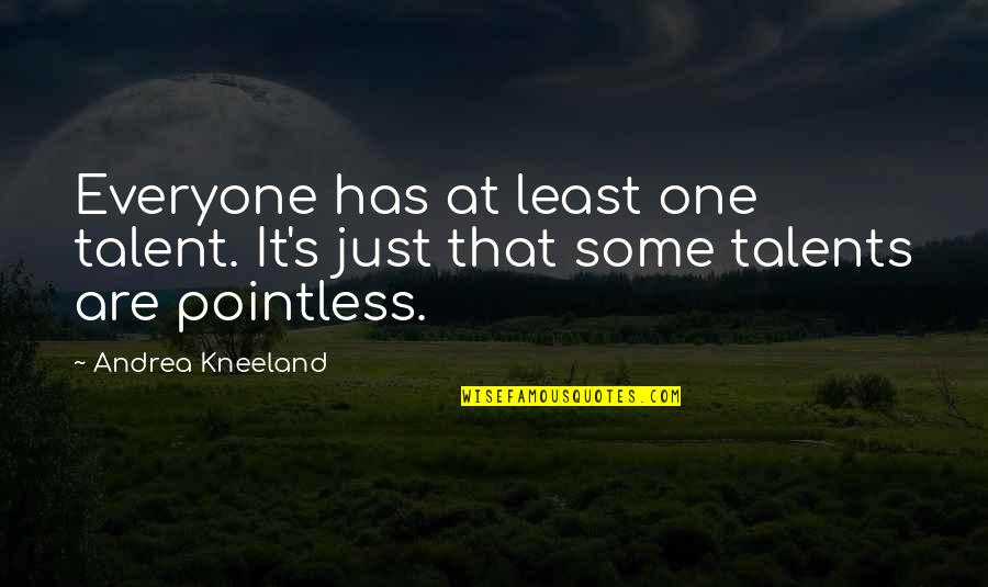 Touch The Top Of The World Quotes By Andrea Kneeland: Everyone has at least one talent. It's just