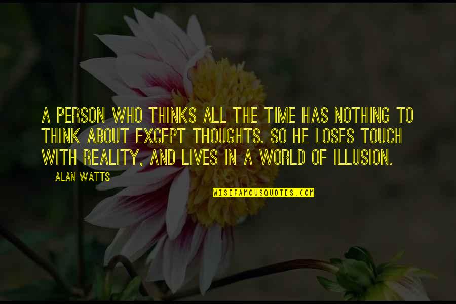 Touch The World Quotes By Alan Watts: A person who thinks all the time has