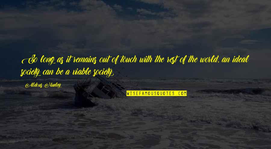 Touch The World Quotes By Aldous Huxley: So long as it remains out of touch