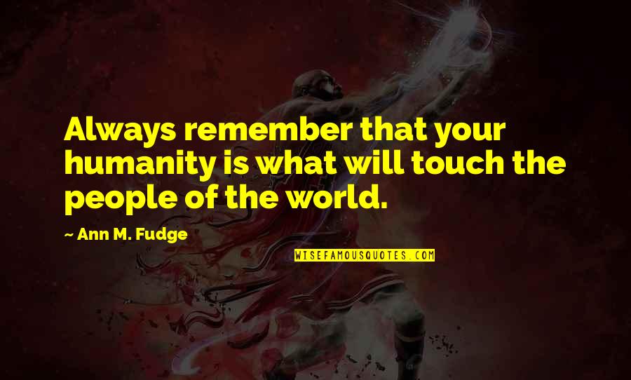 Touch The World Quotes By Ann M. Fudge: Always remember that your humanity is what will