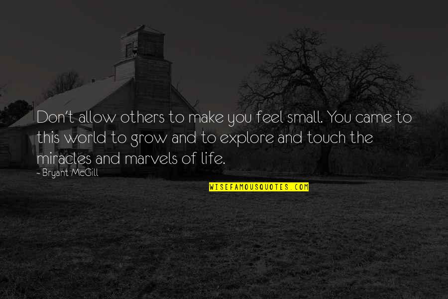 Touch The World Quotes By Bryant McGill: Don't allow others to make you feel small.