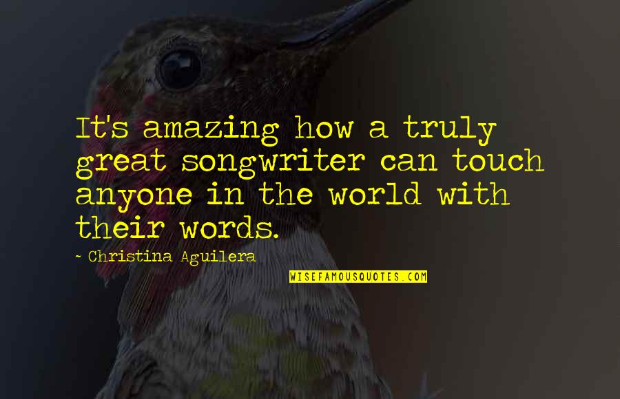 Touch The World Quotes By Christina Aguilera: It's amazing how a truly great songwriter can