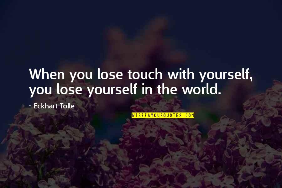 Touch The World Quotes By Eckhart Tolle: When you lose touch with yourself, you lose