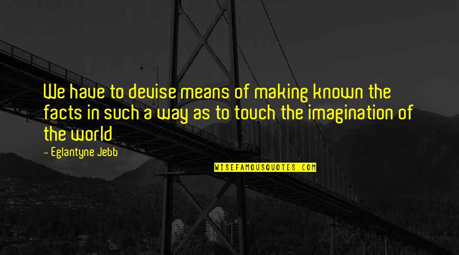 Touch The World Quotes By Eglantyne Jebb: We have to devise means of making known