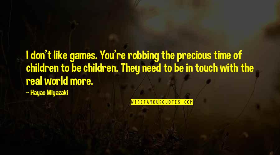 Touch The World Quotes By Hayao Miyazaki: I don't like games. You're robbing the precious