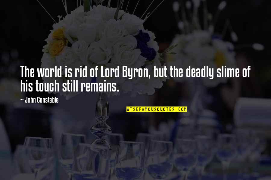 Touch The World Quotes By John Constable: The world is rid of Lord Byron, but