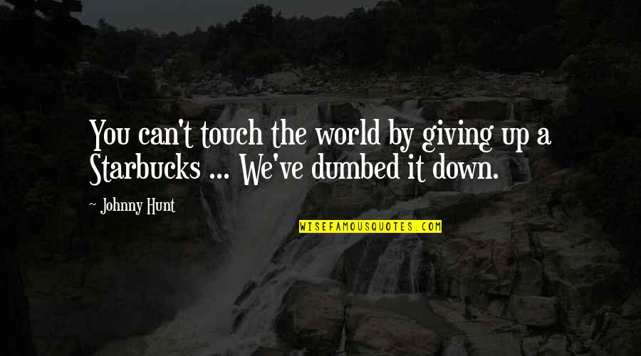 Touch The World Quotes By Johnny Hunt: You can't touch the world by giving up