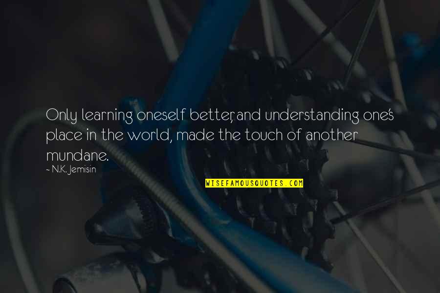 Touch The World Quotes By N.K. Jemisin: Only learning oneself better, and understanding one's place