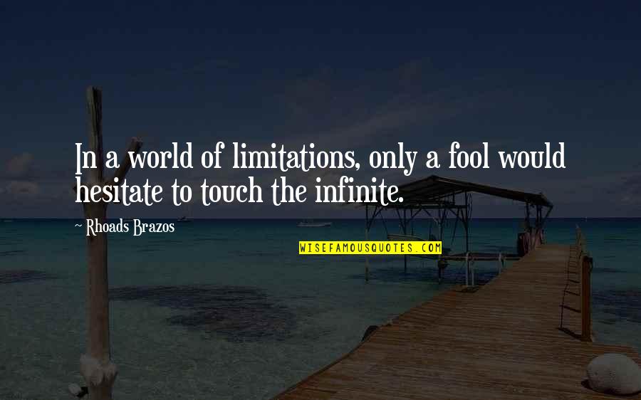 Touch The World Quotes By Rhoads Brazos: In a world of limitations, only a fool
