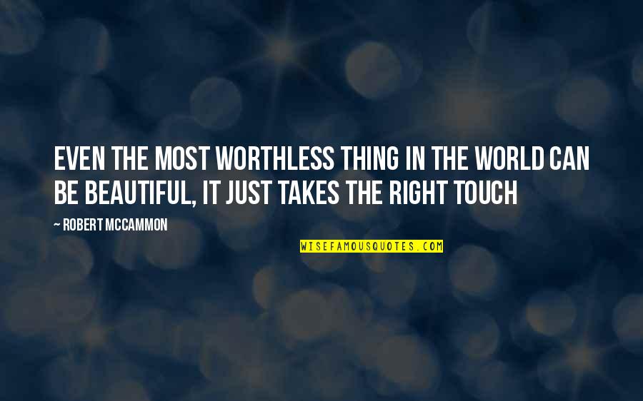 Touch The World Quotes By Robert McCammon: Even the most worthless thing in the world