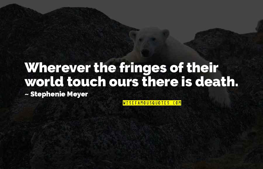Touch The World Quotes By Stephenie Meyer: Wherever the fringes of their world touch ours