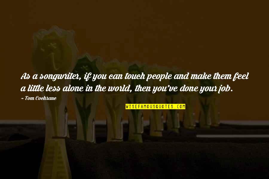 Touch The World Quotes By Tom Cochrane: As a songwriter, if you can touch people