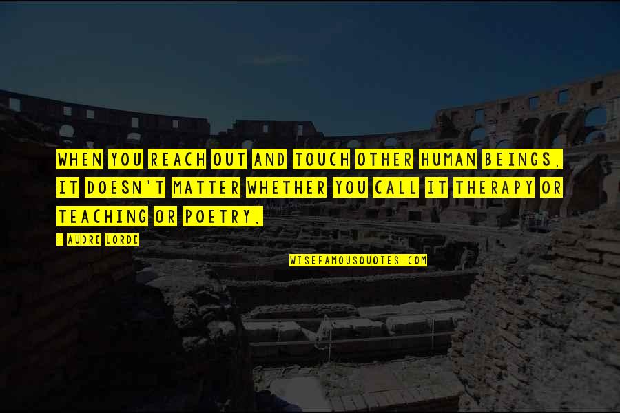 Touch Therapy Quotes By Audre Lorde: When you reach out and touch other human