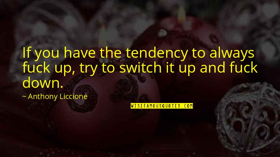Touch Toes Quotes By Anthony Liccione: If you have the tendency to always fuck