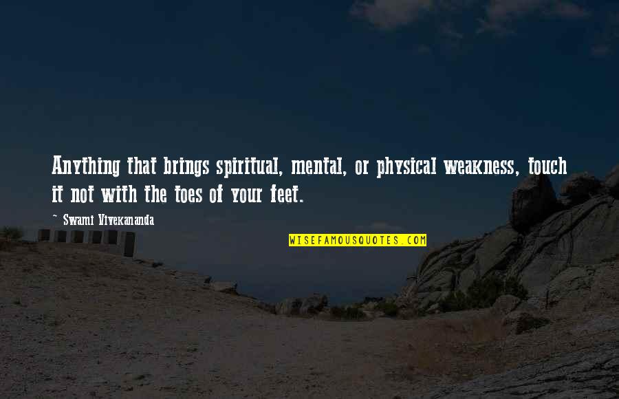 Touch Toes Quotes By Swami Vivekananda: Anything that brings spiritual, mental, or physical weakness,