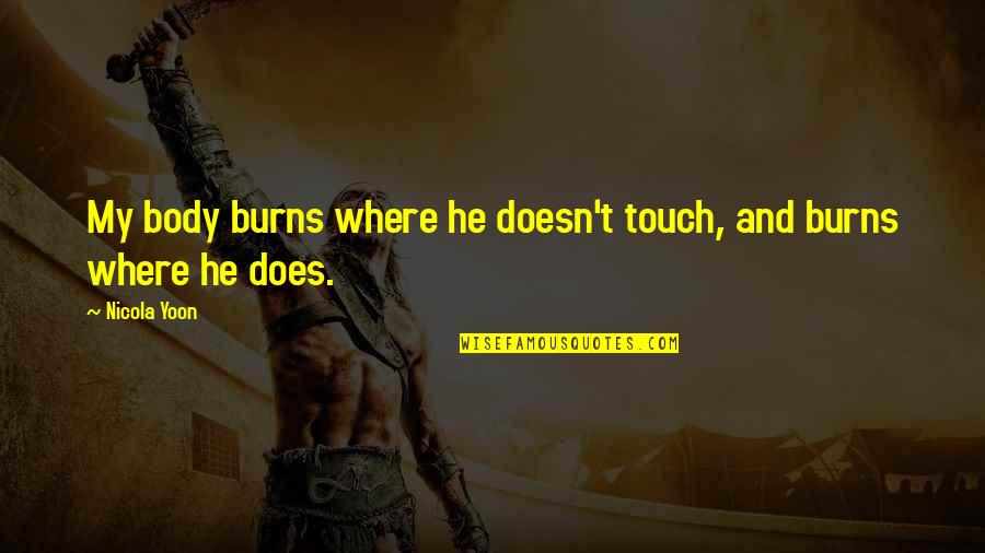Touch Your Body Quotes By Nicola Yoon: My body burns where he doesn't touch, and