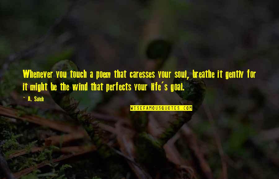 Touch Your Life Quotes By A. Saleh: Whenever you touch a poem that caresses your