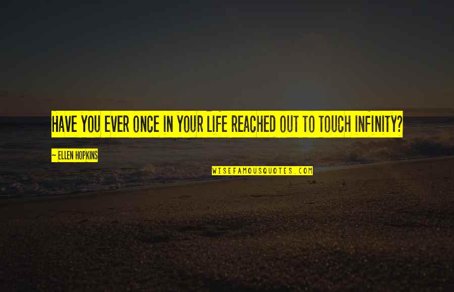 Touch Your Life Quotes By Ellen Hopkins: Have you ever once in your life reached