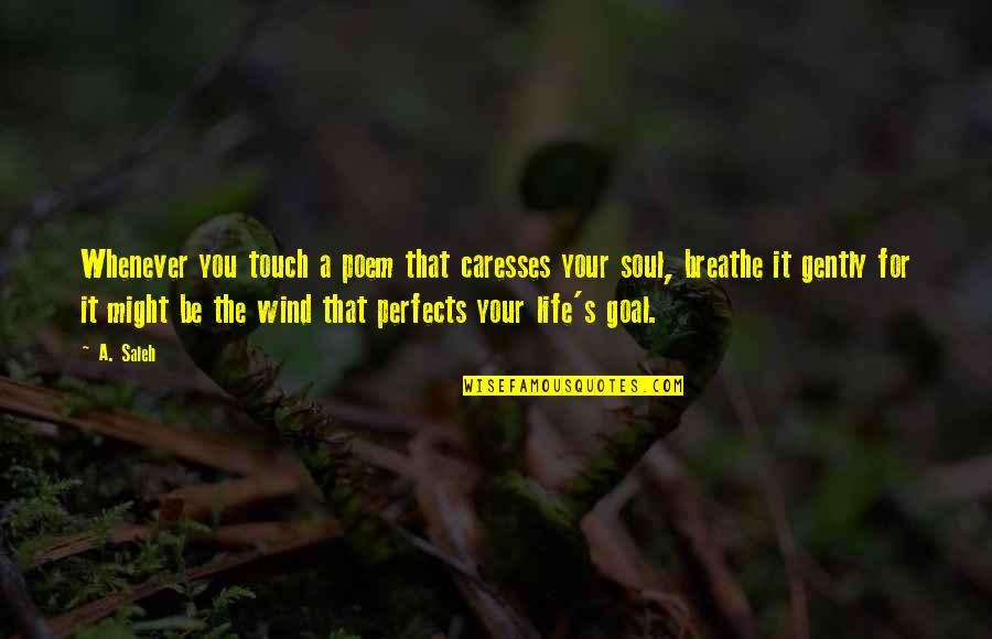 Touch Your Soul Quotes By A. Saleh: Whenever you touch a poem that caresses your