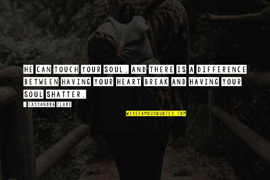 Touch Your Soul Quotes By Cassandra Clare: He can touch your soul. And there is Touch Your Soul Quotes By Cassandra Clare: He can touch your soul. And there is