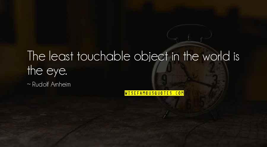 Touchable Quotes By Rudolf Arnheim: The least touchable object in the world is