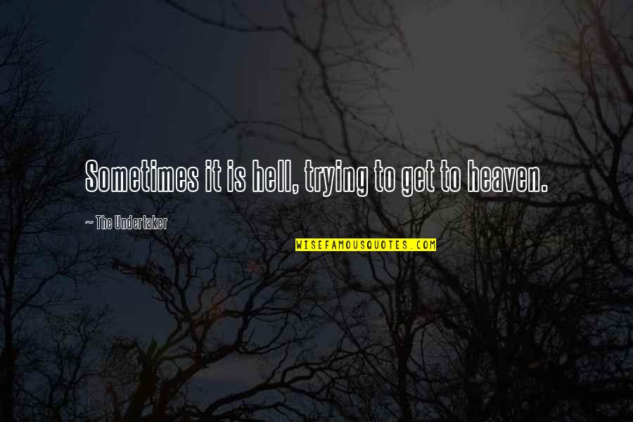 Touchable Quotes By The Undertaker: Sometimes it is hell, trying to get to