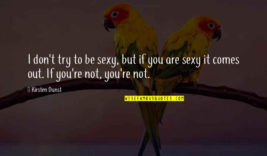 Touchable Stockings Quotes By Kirsten Dunst: I don't try to be sexy, but if Touchable Stockings Quotes By Kirsten Dunst: I don't try to be sexy, but if
