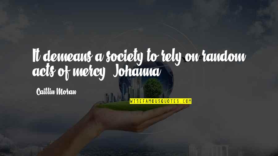 Touchants Quotes By Caitlin Moran: It demeans a society to rely on random Touchants Quotes By Caitlin Moran: It demeans a society to rely on random