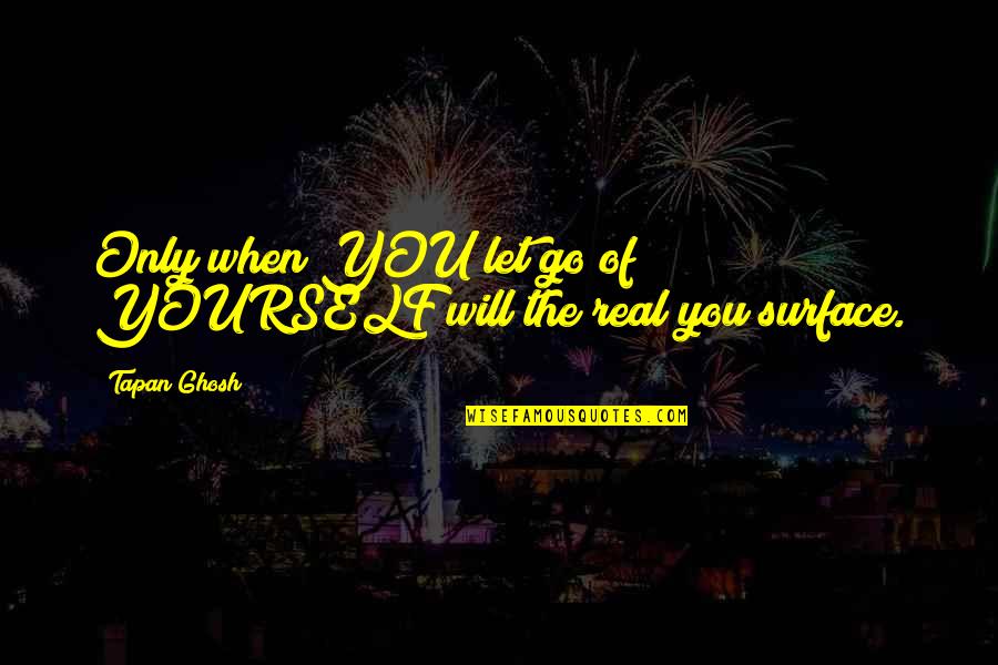 Touchants Quotes By Tapan Ghosh: Only when YOU let go of YOURSELF will
