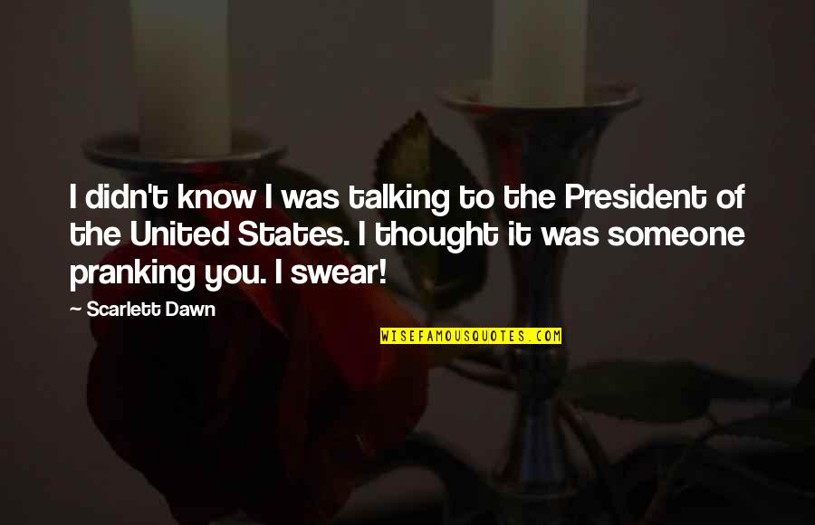 Touchard Quotes By Scarlett Dawn: I didn't know I was talking to the Touchard Quotes By Scarlett Dawn: I didn't know I was talking to the