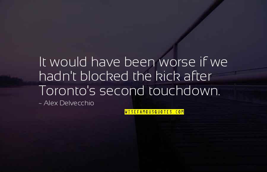 Touchdown Quotes By Alex Delvecchio: It would have been worse if we hadn't