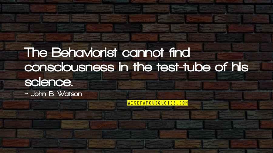 Touchdowns Quotes By John B. Watson: The Behaviorist cannot find consciousness in the test-tube