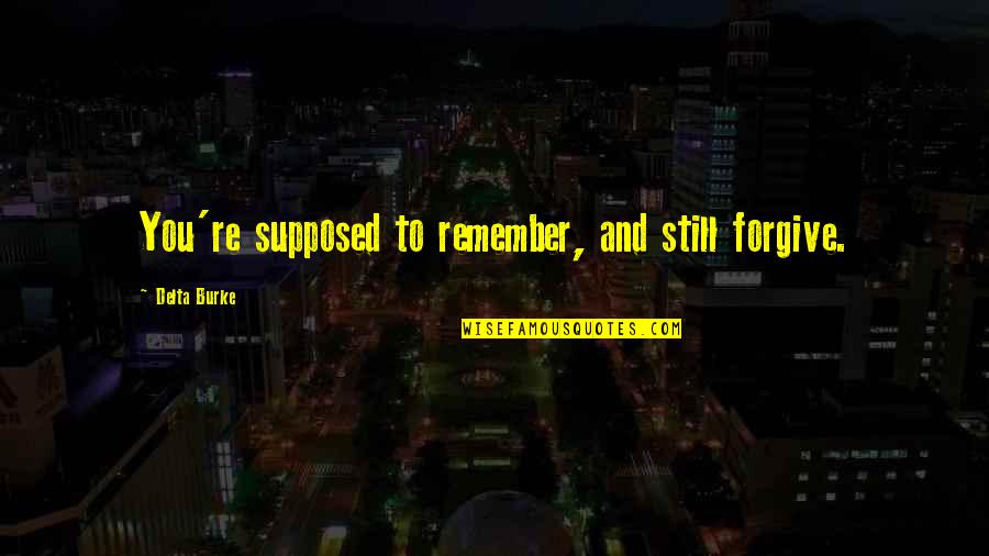 Touche Amore Quotes By Delta Burke: You're supposed to remember, and still forgive. Touche Amore Quotes By Delta Burke: You're supposed to remember, and still forgive.