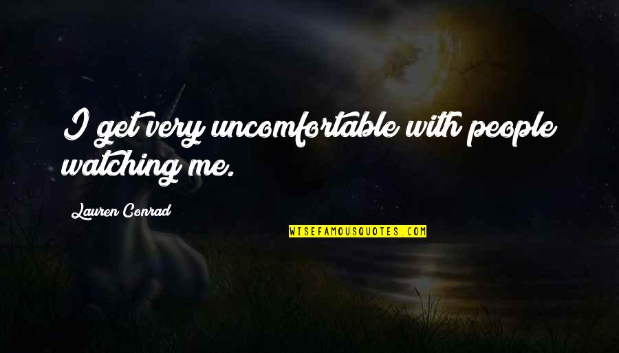 Touche Amore Quotes By Lauren Conrad: I get very uncomfortable with people watching me. Touche Amore Quotes By Lauren Conrad: I get very uncomfortable with people watching me.