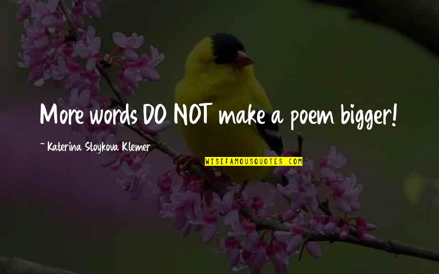 Touche Clancey Quotes By Katerina Stoykova Klemer: More words DO NOT make a poem bigger! Touche Clancey Quotes By Katerina Stoykova Klemer: More words DO NOT make a poem bigger!