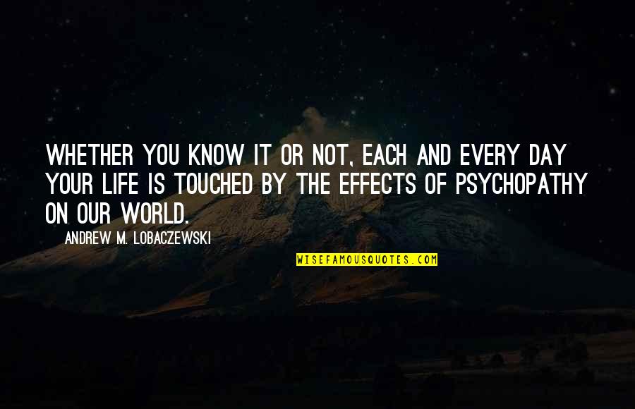 Touched My Life Quotes By Andrew M. Lobaczewski: Whether you know it or not, each and Touched My Life Quotes By Andrew M. Lobaczewski: Whether you know it or not, each and