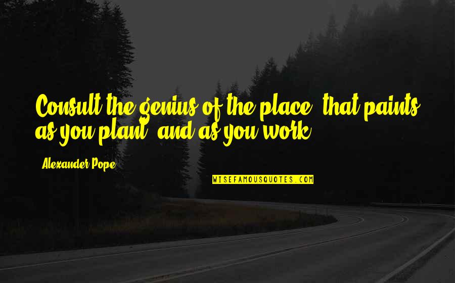 Touched Our Hearts Quotes By Alexander Pope: Consult the genius of the place, that paints