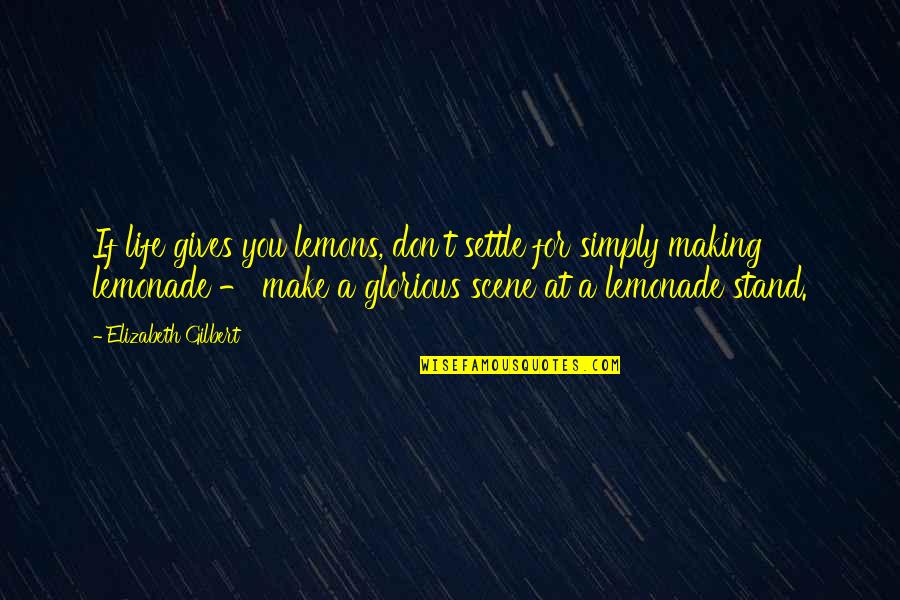 Touched Our Hearts Quotes By Elizabeth Gilbert: If life gives you lemons, don't settle for Touched Our Hearts Quotes By Elizabeth Gilbert: If life gives you lemons, don't settle for
