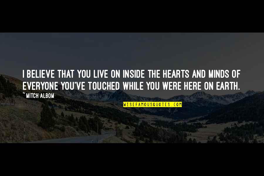 Touched Our Hearts Quotes By Mitch Albom: I believe that you live on inside the Touched Our Hearts Quotes By Mitch Albom: I believe that you live on inside the