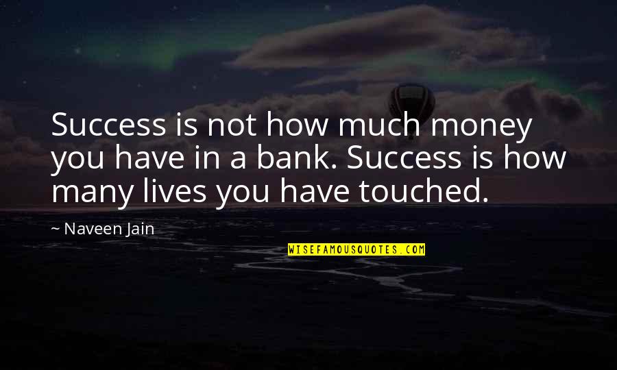 Touched Our Lives Quotes By Naveen Jain: Success is not how much money you have