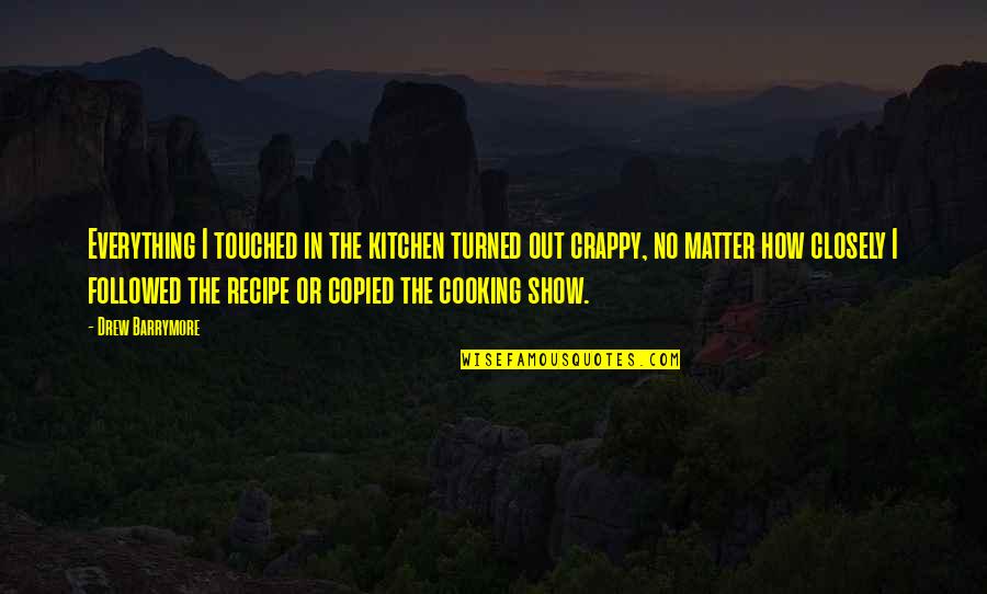 Touched Out Quotes By Drew Barrymore: Everything I touched in the kitchen turned out