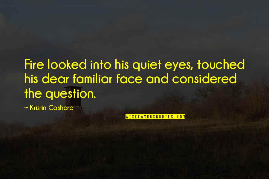 Touched Out Quotes By Kristin Cashore: Fire looked into his quiet eyes, touched his