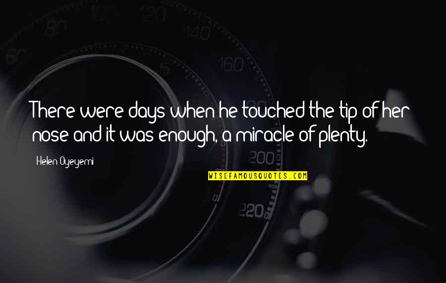 Touched Quotes By Helen Oyeyemi: There were days when he touched the tip Touched Quotes By Helen Oyeyemi: There were days when he touched the tip