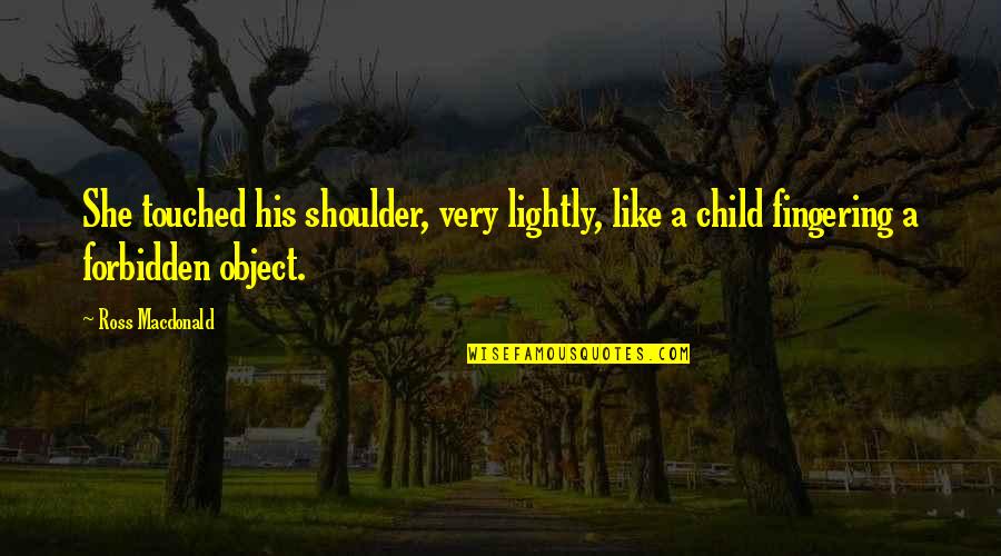 Touched Quotes By Ross Macdonald: She touched his shoulder, very lightly, like a