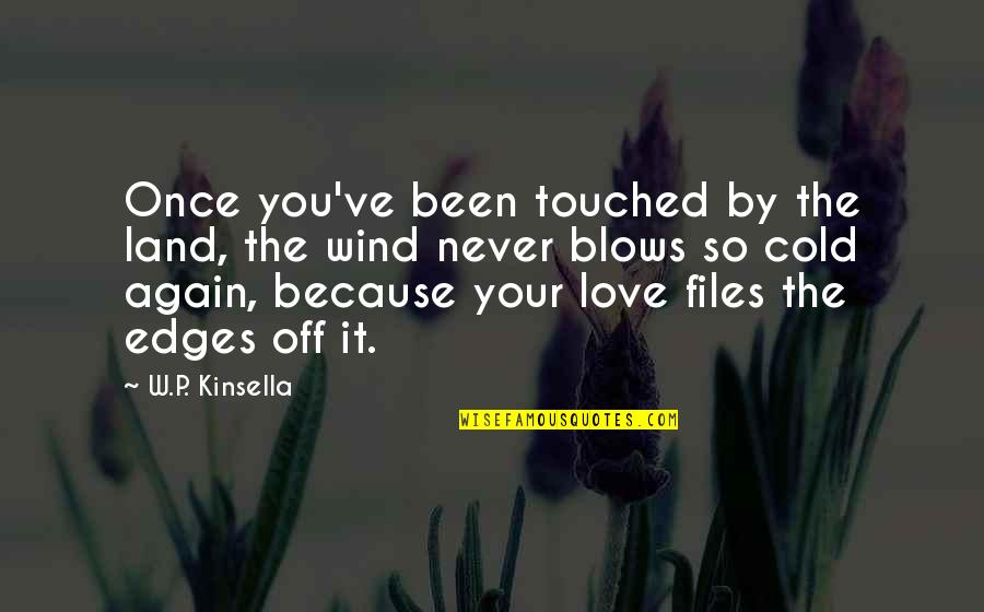 Touched Quotes By W.P. Kinsella: Once you've been touched by the land, the Touched Quotes By W.P. Kinsella: Once you've been touched by the land, the