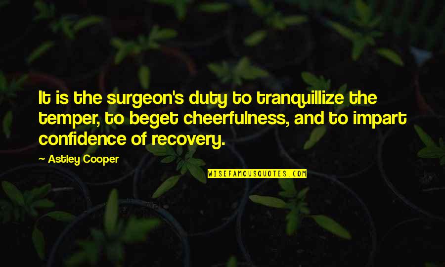 Touched Quotes Quotes By Astley Cooper: It is the surgeon's duty to tranquillize the