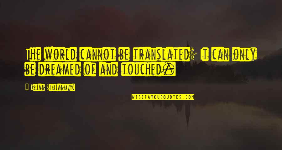 Touched Quotes Quotes By Dejan Stojanovic: The world cannot be translated; It can only