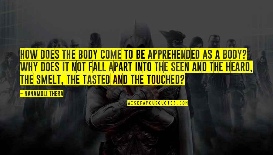 Touched Quotes Quotes By Nanamoli Thera: How does the body come to be apprehended