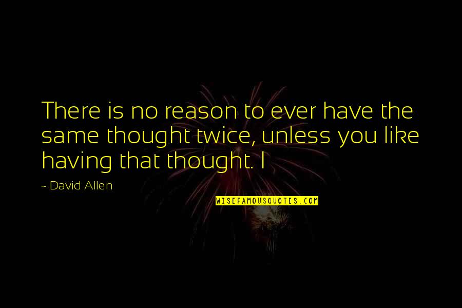 Touched With Fire Book Quotes By David Allen: There is no reason to ever have the Touched With Fire Book Quotes By David Allen: There is no reason to ever have the